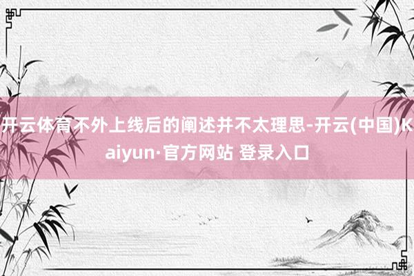 开云体育不外上线后的阐述并不太理思-开云(中国)Kaiyun·官方网站 登录入口