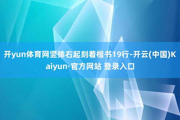 开yun体育网竖排右起刻着楷书19行-开云(中国)Kaiyun·官方网站 登录入口