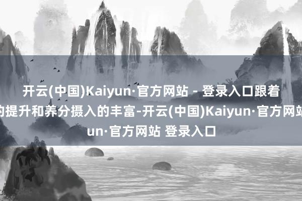 开云(中国)Kaiyun·官方网站 - 登录入口跟着生流水平的提升和养分摄入的丰富-开云(中国)Kaiyun·官方网站 登录入口