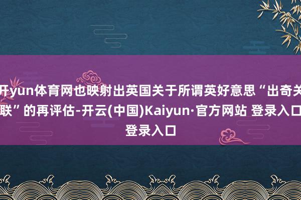 开yun体育网也映射出英国关于所谓英好意思“出奇关联”的再评估-开云(中国)Kaiyun·官方网站 登录入口
