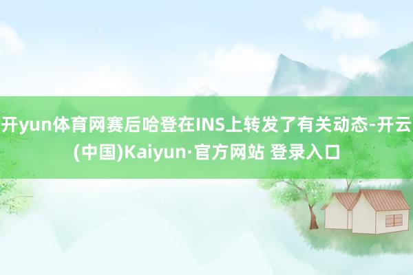 开yun体育网赛后哈登在INS上转发了有关动态-开云(中国)Kaiyun·官方网站 登录入口