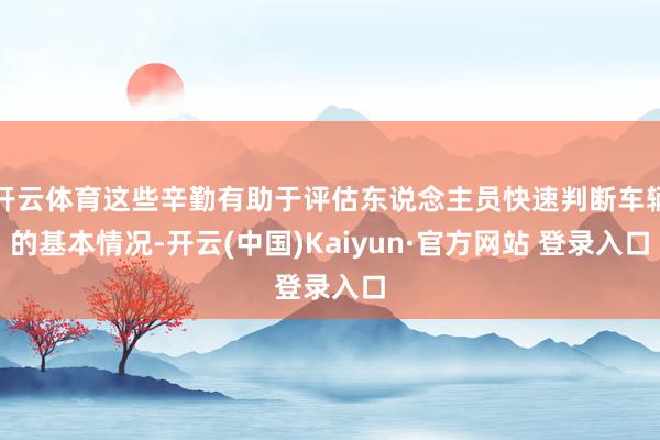 开云体育这些辛勤有助于评估东说念主员快速判断车辆的基本情况-开云(中国)Kaiyun·官方网站 登录入口