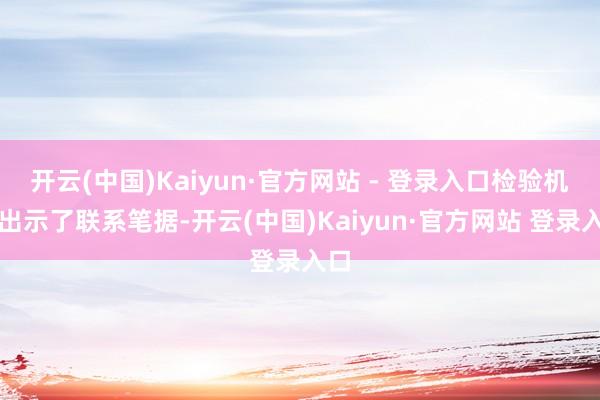 开云(中国)Kaiyun·官方网站 - 登录入口检验机关出示了联系笔据-开云(中国)Kaiyun·官方网站 登录入口