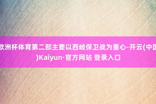 欧洲杯体育第二部主要以西岐保卫战为重心-开云(中国)Kaiyun·官方网站 登录入口