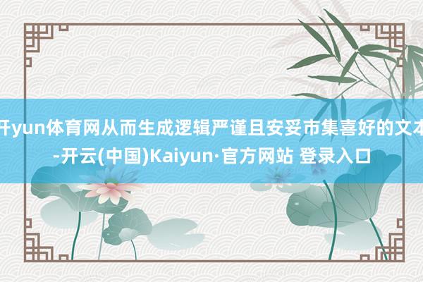 开yun体育网从而生成逻辑严谨且安妥市集喜好的文本-开云(中国)Kaiyun·官方网站 登录入口