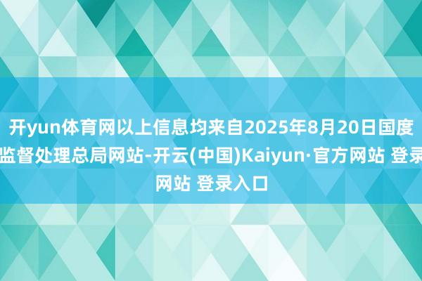 开yun体育网以上信息均来自2025年8月20日国度金融监督处理总局网站-开云(中国)Kaiyun·官方网站 登录入口