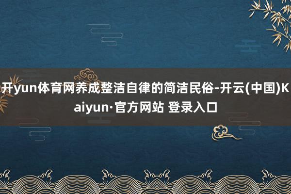 开yun体育网养成整洁自律的简洁民俗-开云(中国)Kaiyun·官方网站 登录入口