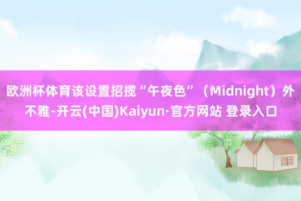 欧洲杯体育该设置招揽“午夜色”（Midnight）外不雅-开云(中国)Kaiyun·官方网站 登录入口